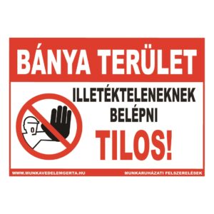 Bánya terület, illetékteleneknek belépni tilos – tábla vagy matrica A3 A4 A5 méretben